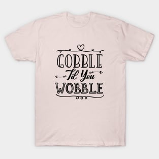 Gobble Til You Wobble T-Shirt